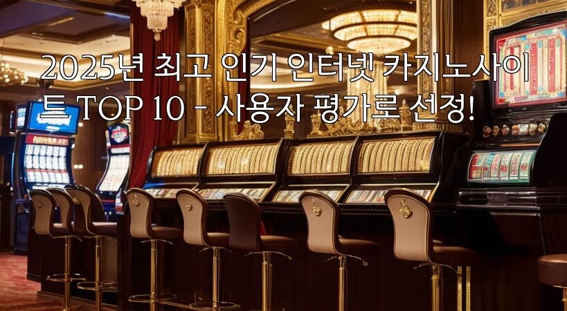 2025년 최고 인기 인터넷 카지노사이트 TOP 10 – 사용자 평가로 선정!