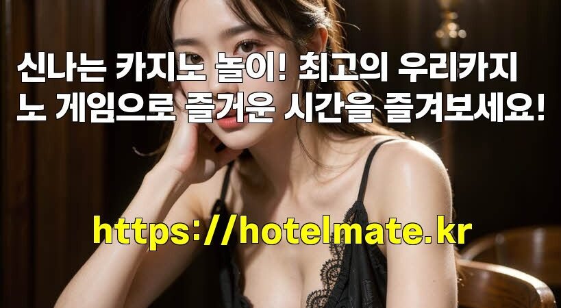 신나는 카지노 놀이! 최고의 우리카지노 게임으로 즐거운 시간을 즐겨보세요!