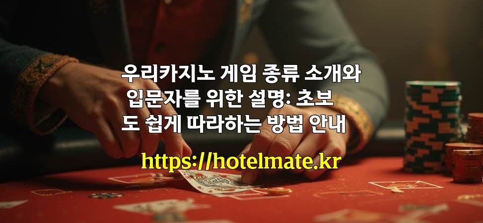 우리카지노 게임 종류 소개와 입문자를 위한 설명: 초보도 쉽게 따라하는 방법 안내
