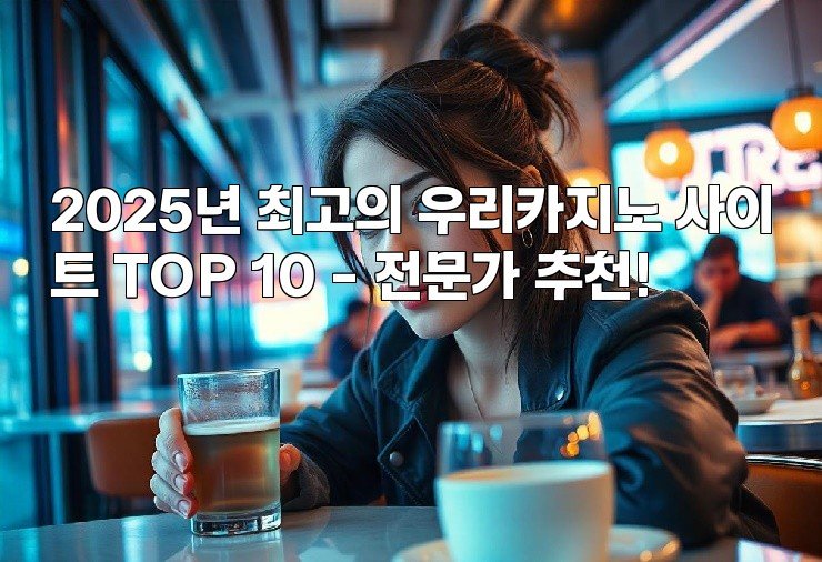 2025년 최고의 우리카지노 사이트 TOP 10 – 전문가 추천!